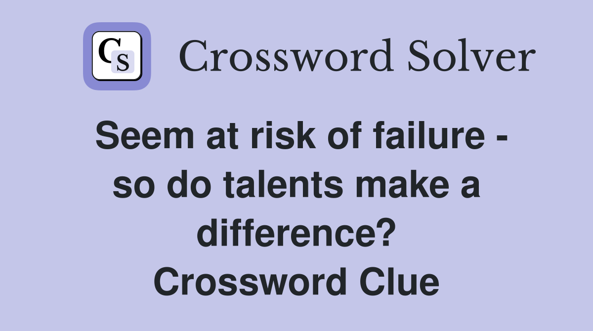 Seem at risk of failure - so do talents make a difference? Crossword Clue