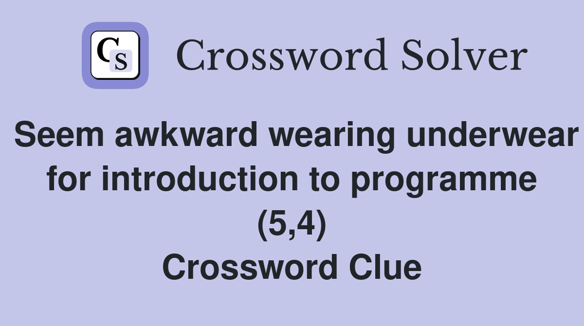 Seem awkward wearing underwear for introduction to programme (5,4) Crossword Clue
