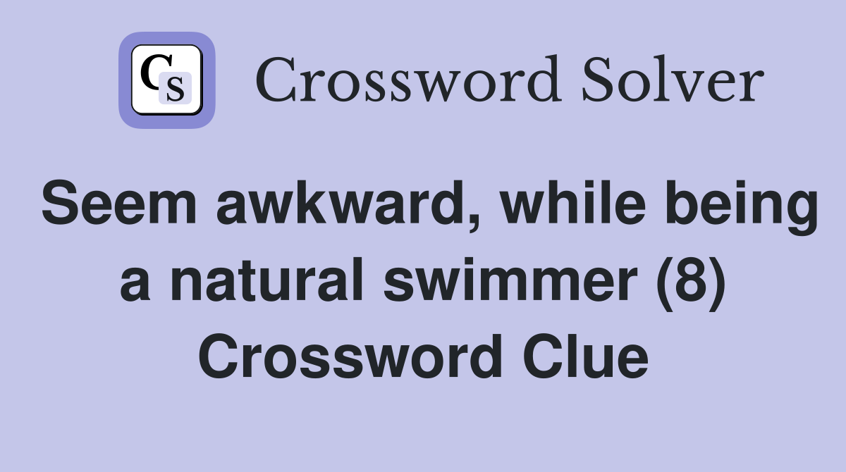 Seem awkward, while being a natural swimmer (8) Crossword Clue