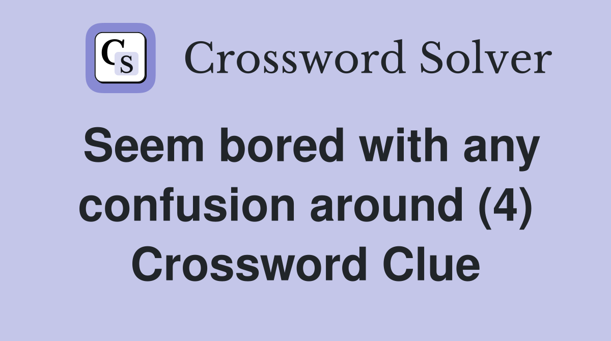 Seem bored with any confusion around (4) Crossword Clue
