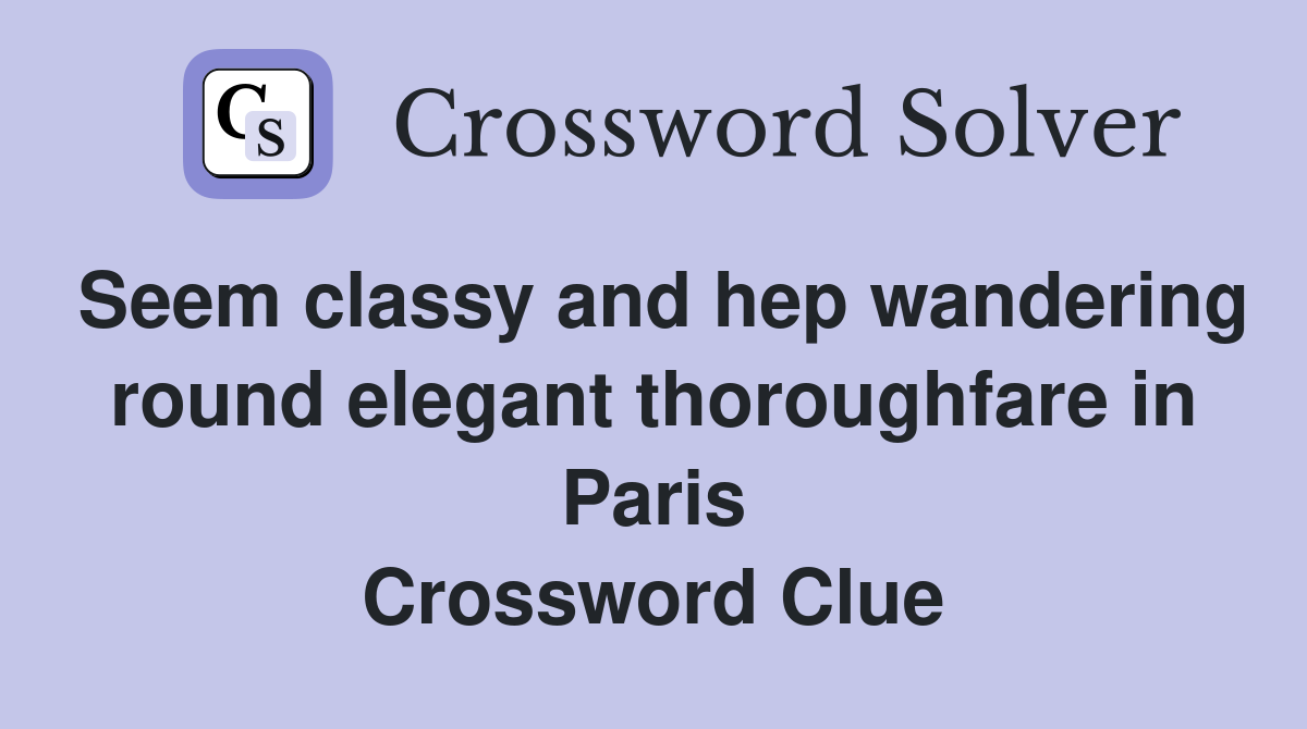 Seem classy and hep wandering round elegant thoroughfare in Paris Crossword Clue