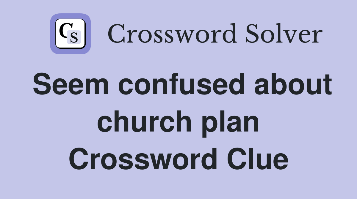 Seem confused about church plan Crossword Clue