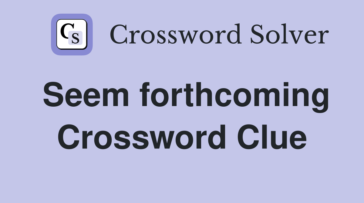 Seem forthcoming Crossword Clue