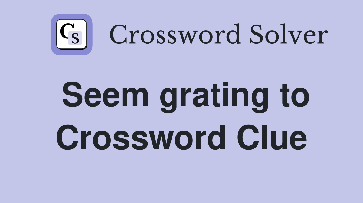 Seem grating to Crossword Clue