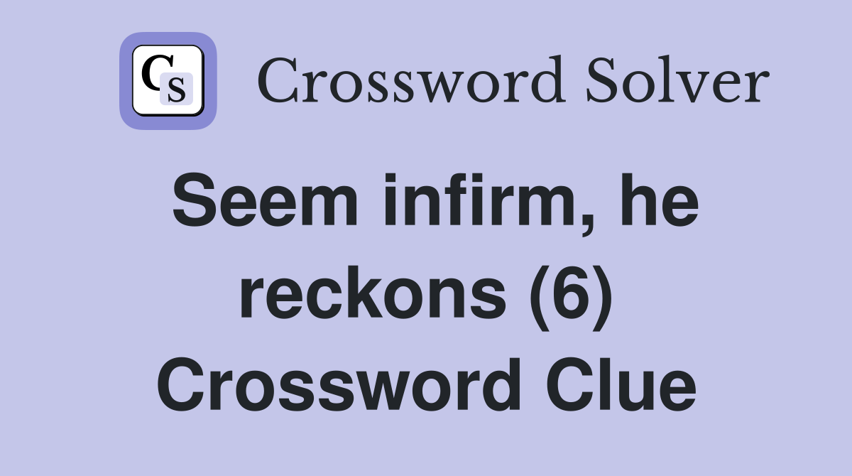 Seem infirm, he reckons (6) Crossword Clue