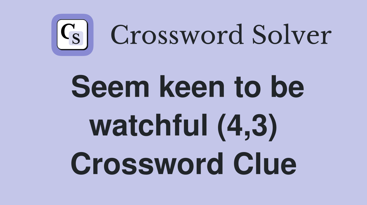 Seem keen to be watchful (4,3) Crossword Clue