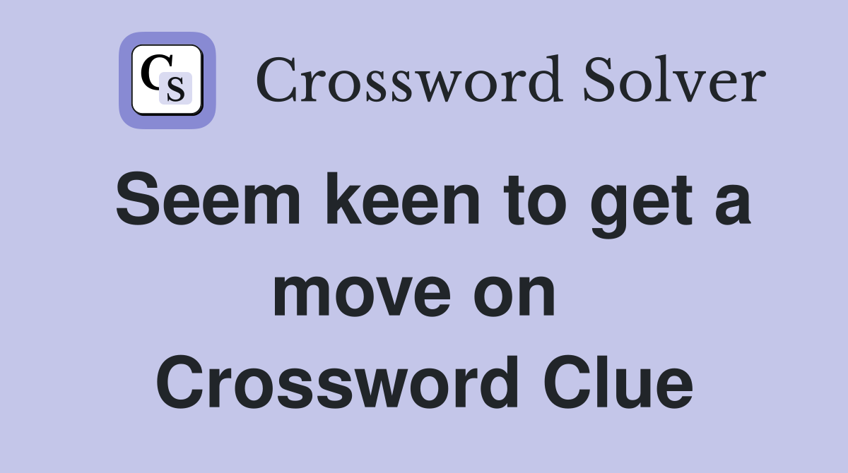 Seem keen to get a move on  Crossword Clue