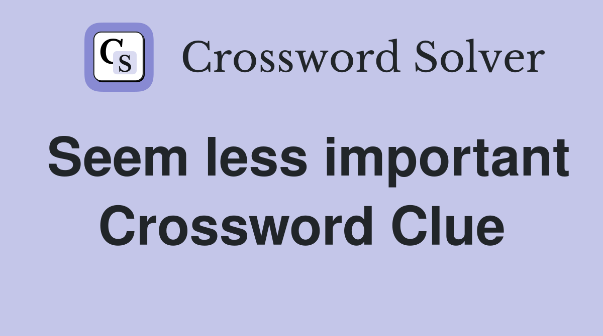 Seem less important Crossword Clue