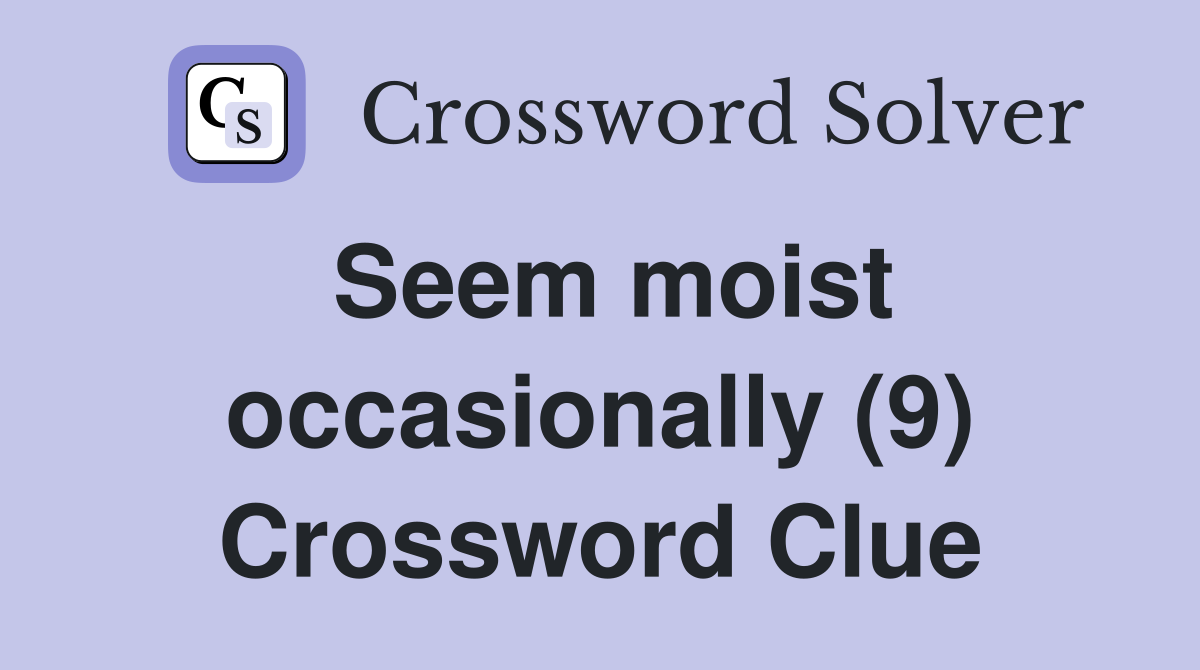 Seem moist occasionally (9) Crossword Clue
