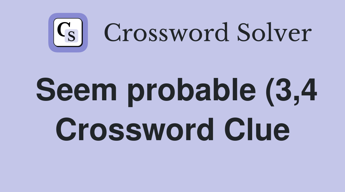 Seem probable (3 4) Crossword Clue Answers Crossword Solver Seem probable (3 4) Crossword Clue Answers Crossword Solver