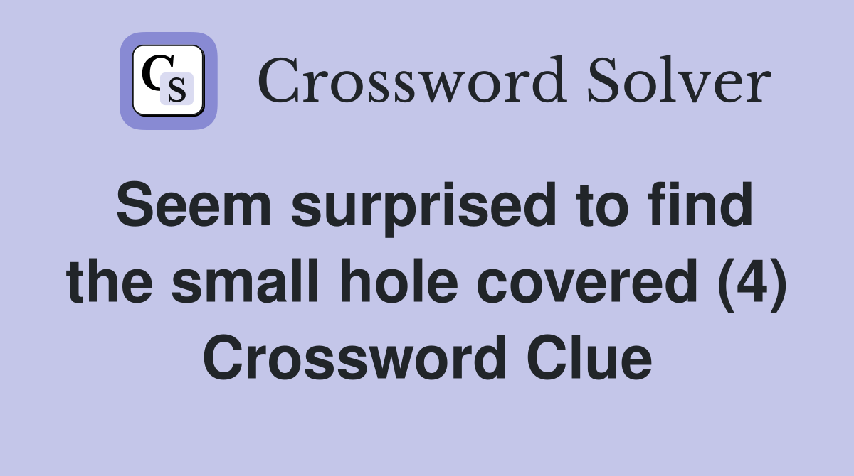 Seem surprised to find the small hole covered (4) Crossword Clue
