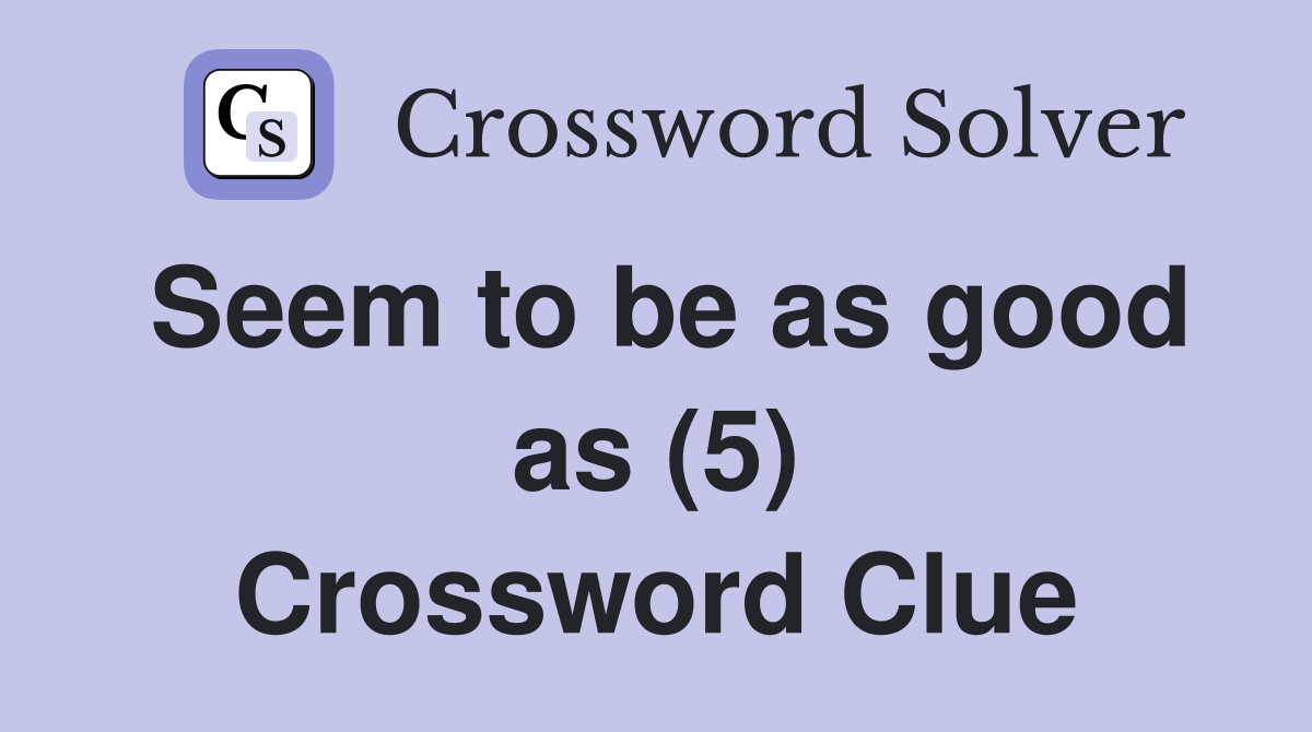 Seem to be as good as (5) Crossword Clue