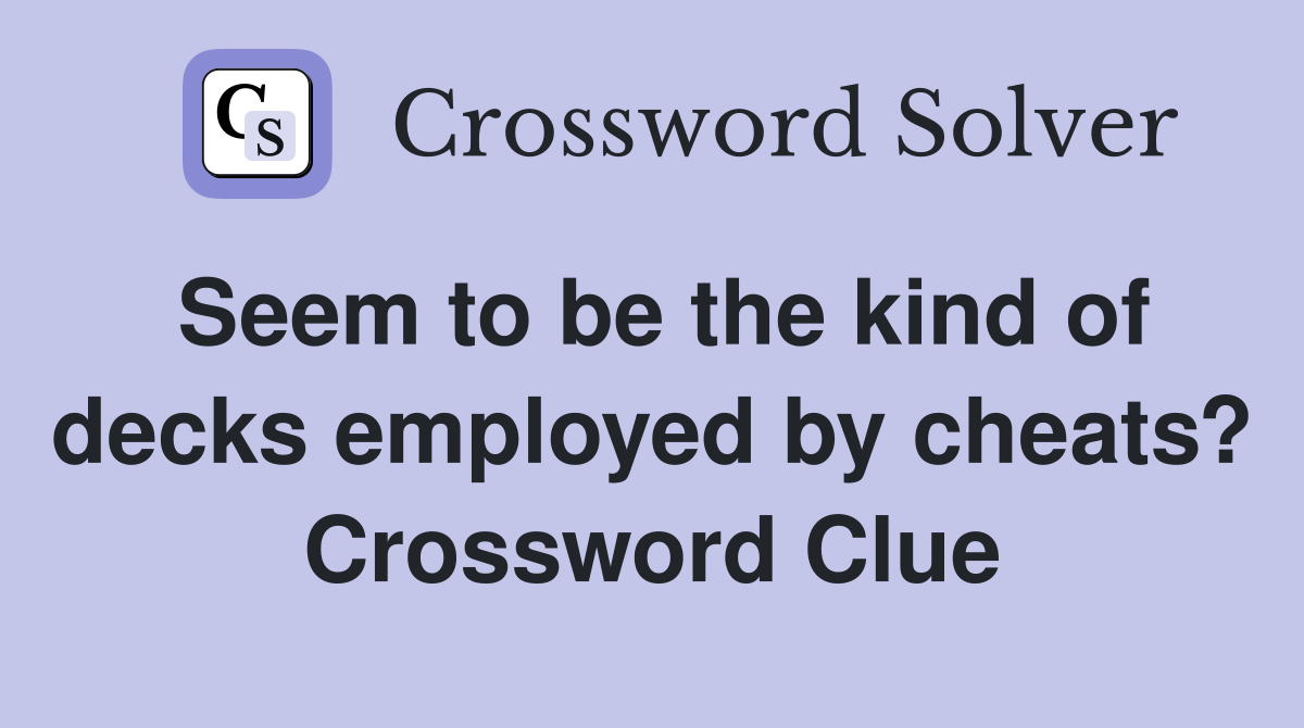 Seem to be the kind of decks employed by cheats? Crossword Clue