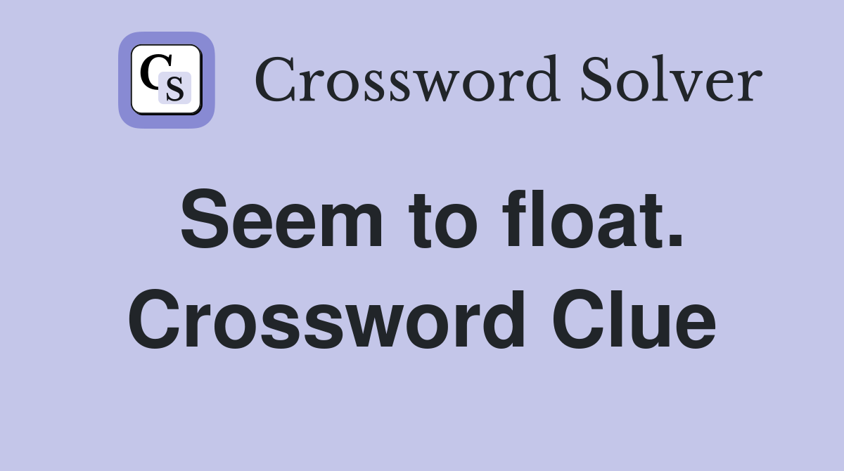 Seem to float. Crossword Clue