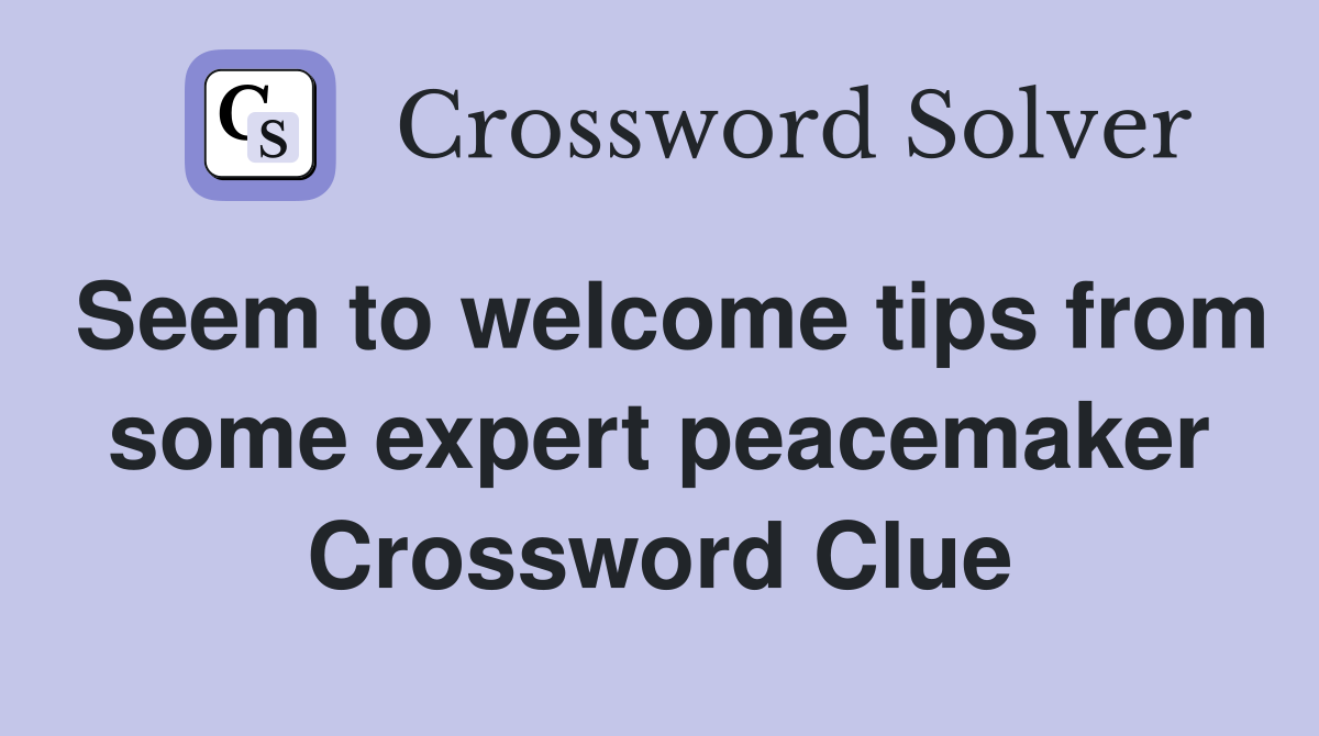 Seem to welcome tips from some expert peacemaker Crossword Clue