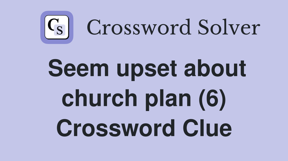 Seem upset about church plan (6) Crossword Clue