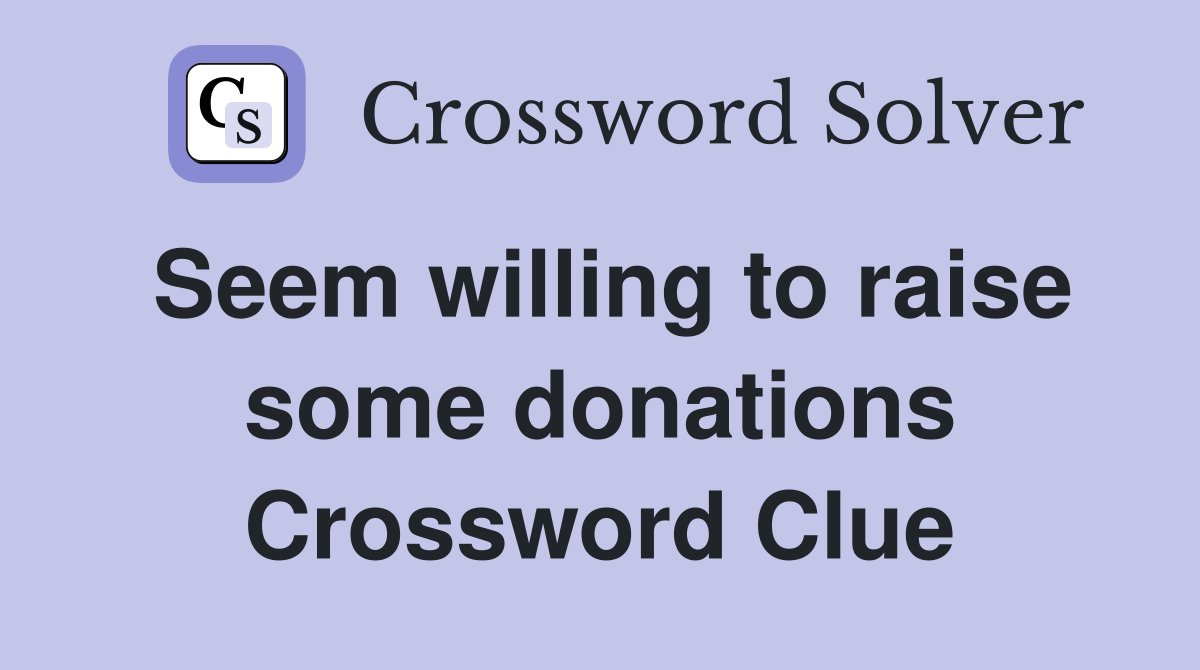 Seem willing to raise some donations Crossword Clue