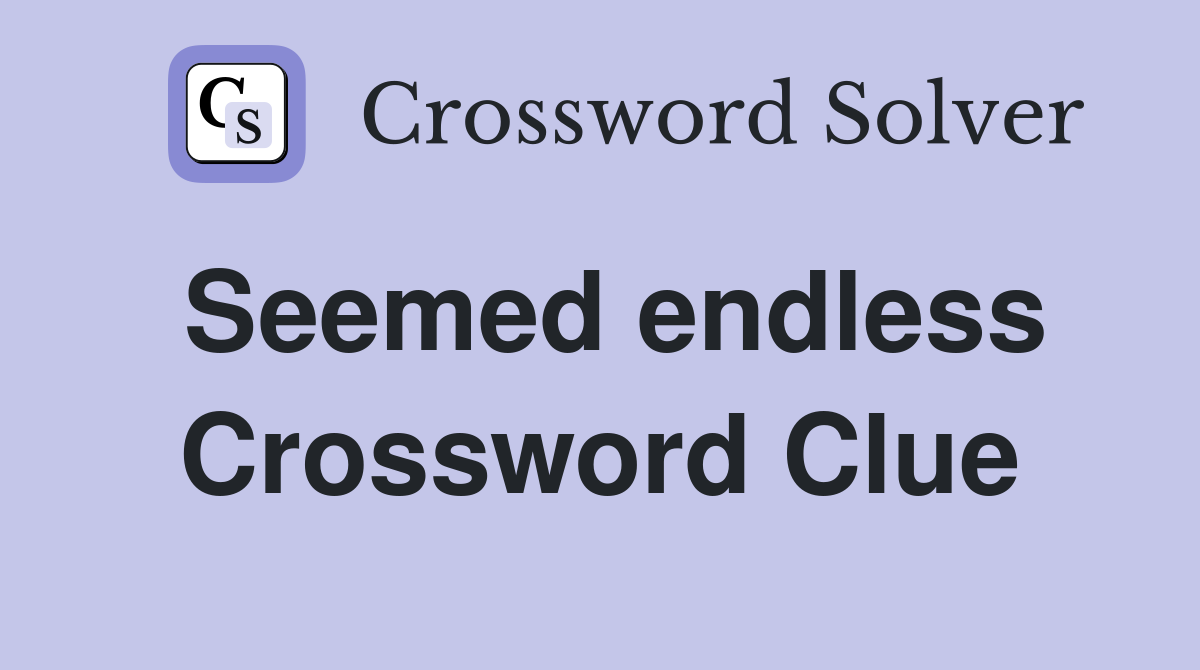 Seemed endless Crossword Clue