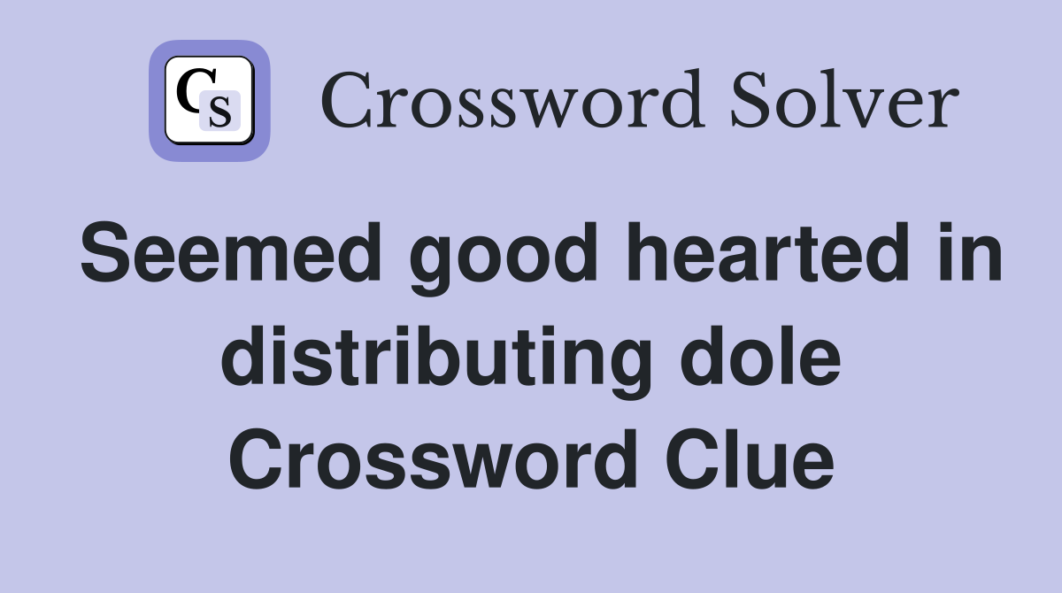 Seemed good hearted in distributing dole Crossword Clue