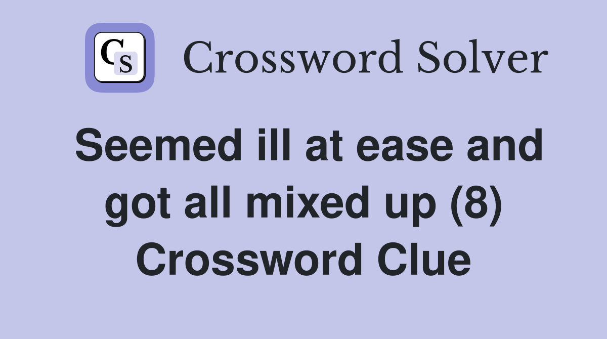Seemed ill at ease and got all mixed up (8) Crossword Clue