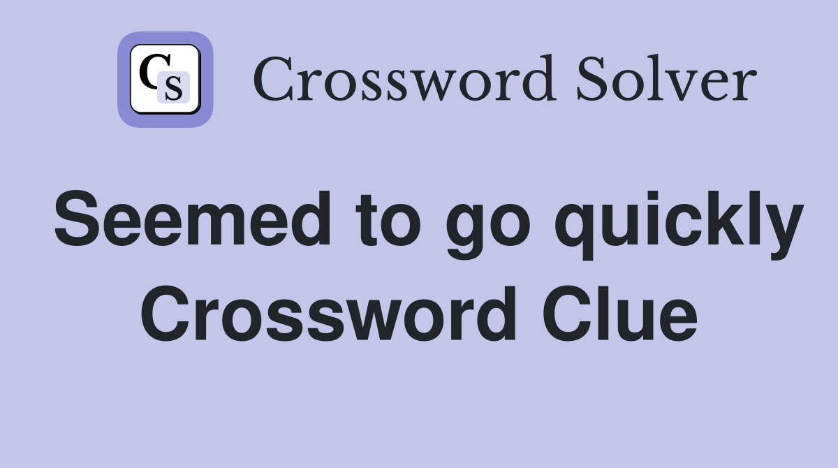 Seemed to go quickly Crossword Clue