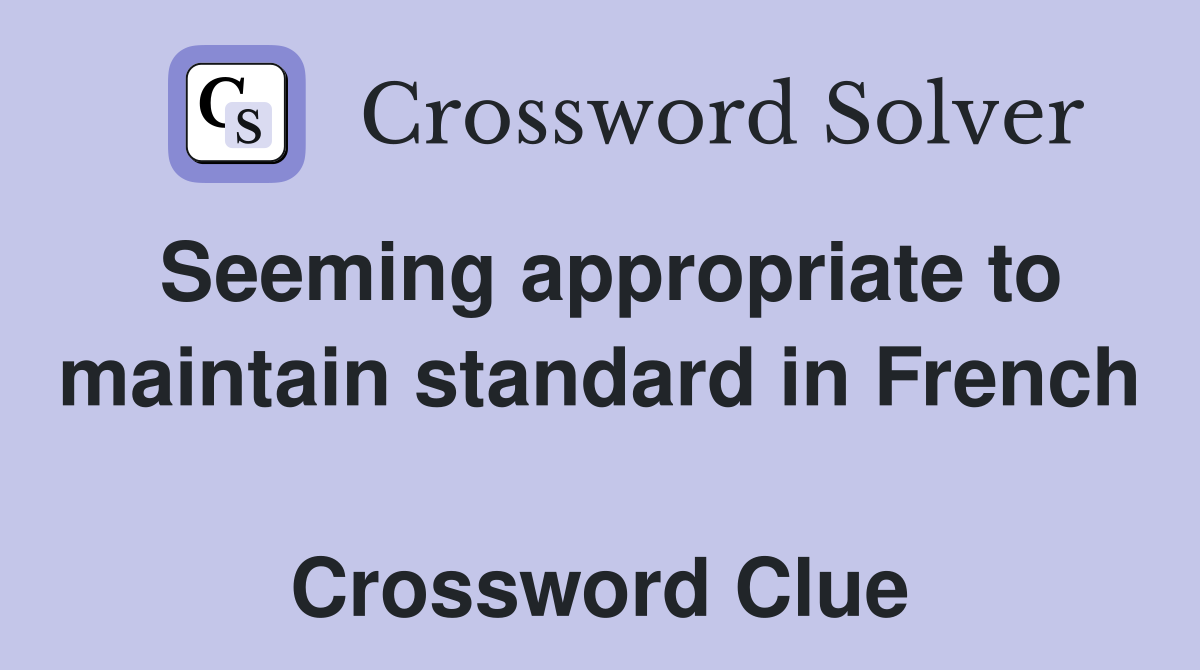 Seeming appropriate to maintain standard in French  Crossword Clue