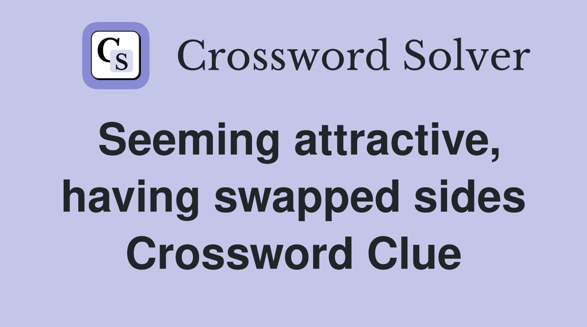 Seeming attractive, having swapped sides Crossword Clue
