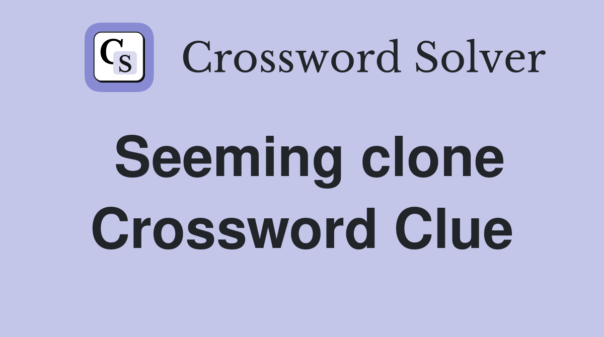 Seeming clone Crossword Clue