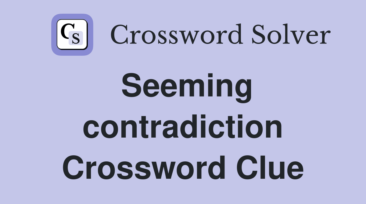 Seeming contradiction Crossword Clue