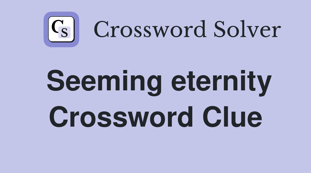 Seeming eternity Crossword Clue