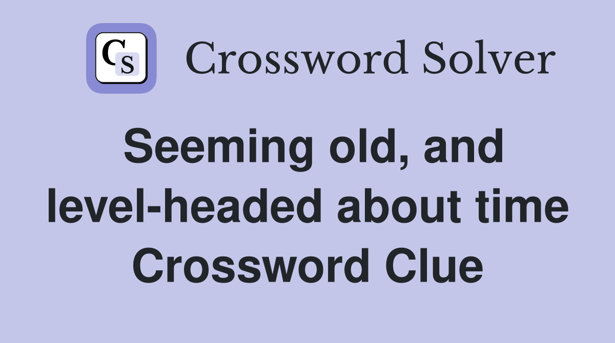 Seeming old, and level-headed about time Crossword Clue
