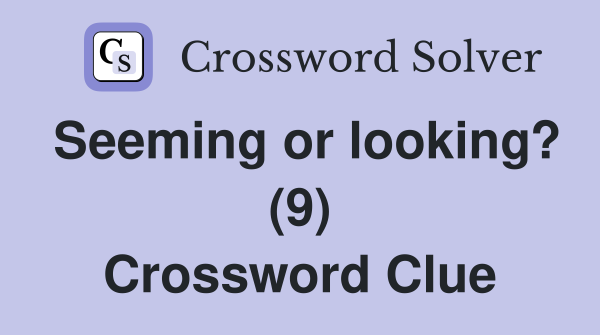 Seeming or looking? (9) Crossword Clue