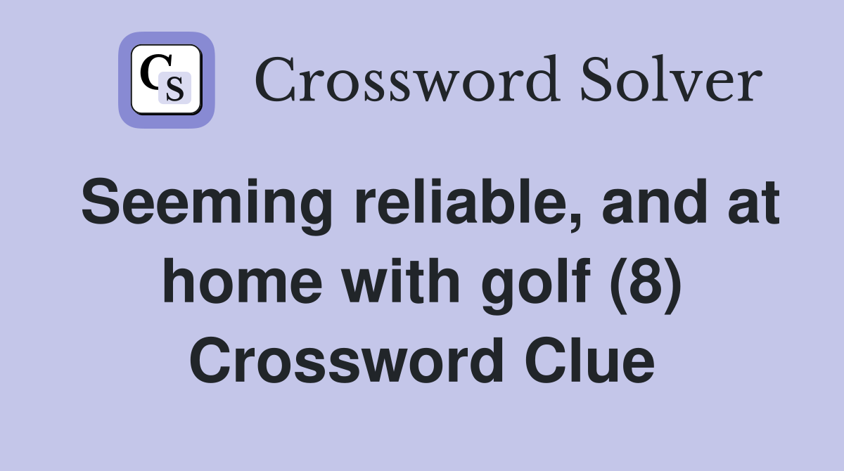 Seeming reliable, and at home with golf (8) Crossword Clue