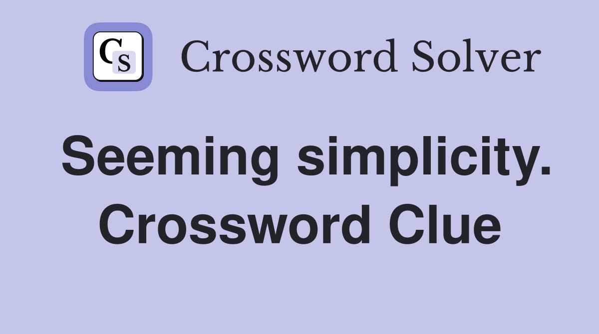 Seeming simplicity. Crossword Clue