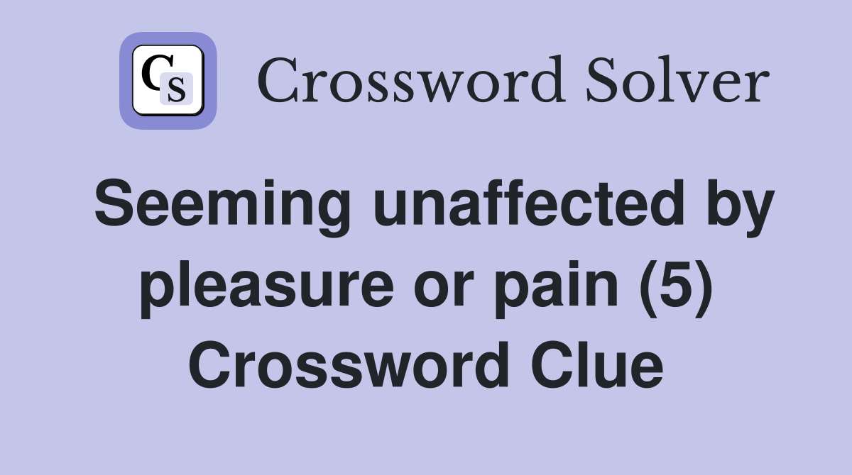 Seeming unaffected by pleasure or pain (5) Crossword Clue