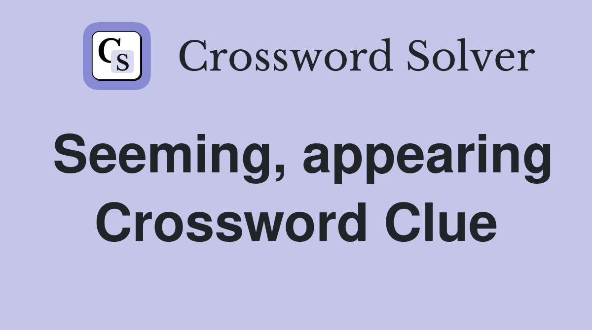 Seeming, appearing Crossword Clue