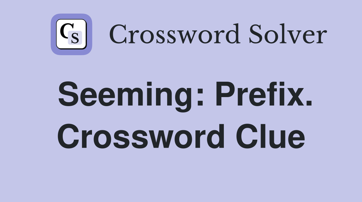 Seeming: Prefix. Crossword Clue