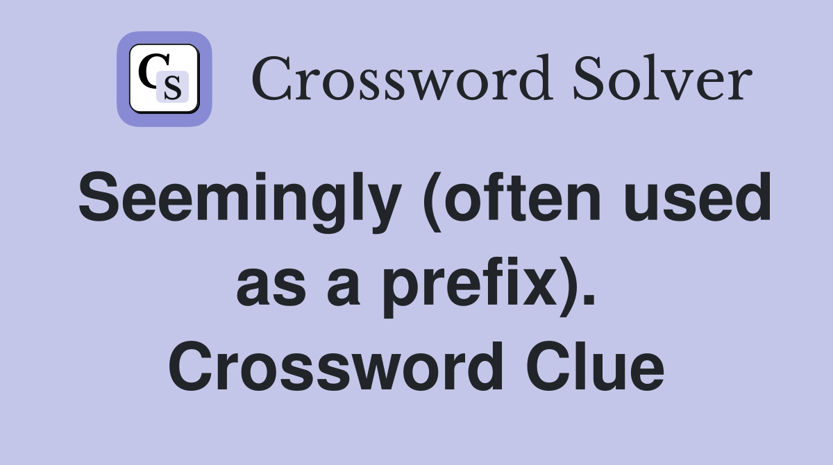 Seemingly (often used as a prefix). Crossword Clue