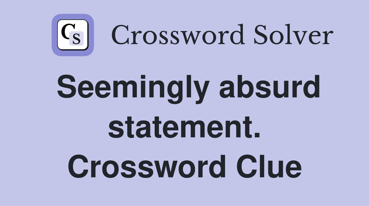 Seemingly absurd statement. Crossword Clue