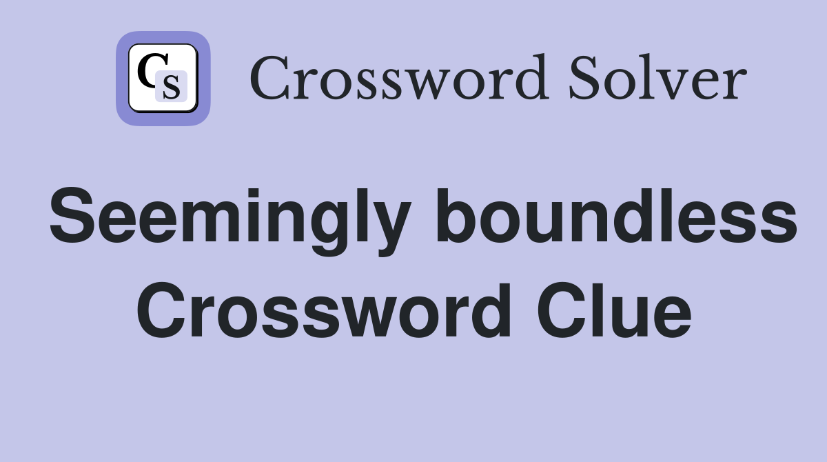 Seemingly boundless Crossword Clue