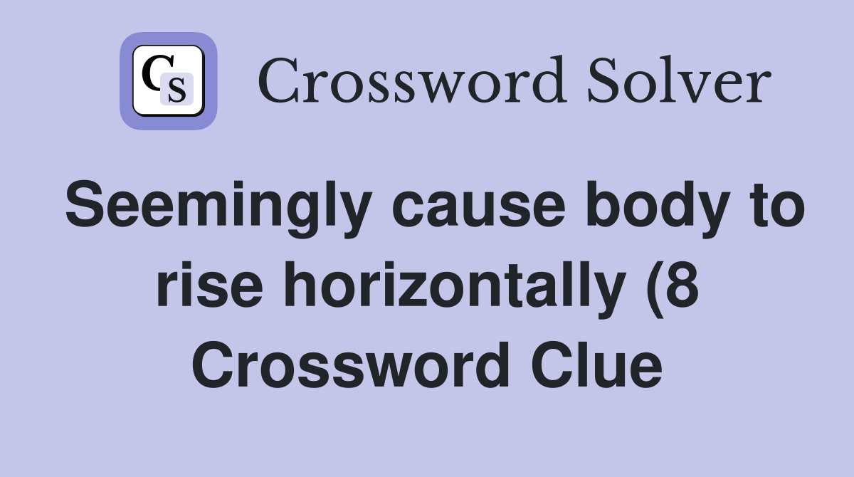 Seemingly cause body to rise horizontally (8) Crossword Clue Answers Seemingly cause body to rise horizontally (8) Crossword Clue Answers