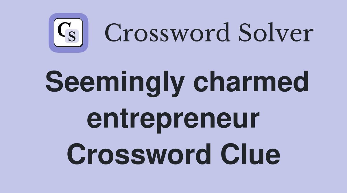 Seemingly charmed entrepreneur Crossword Clue