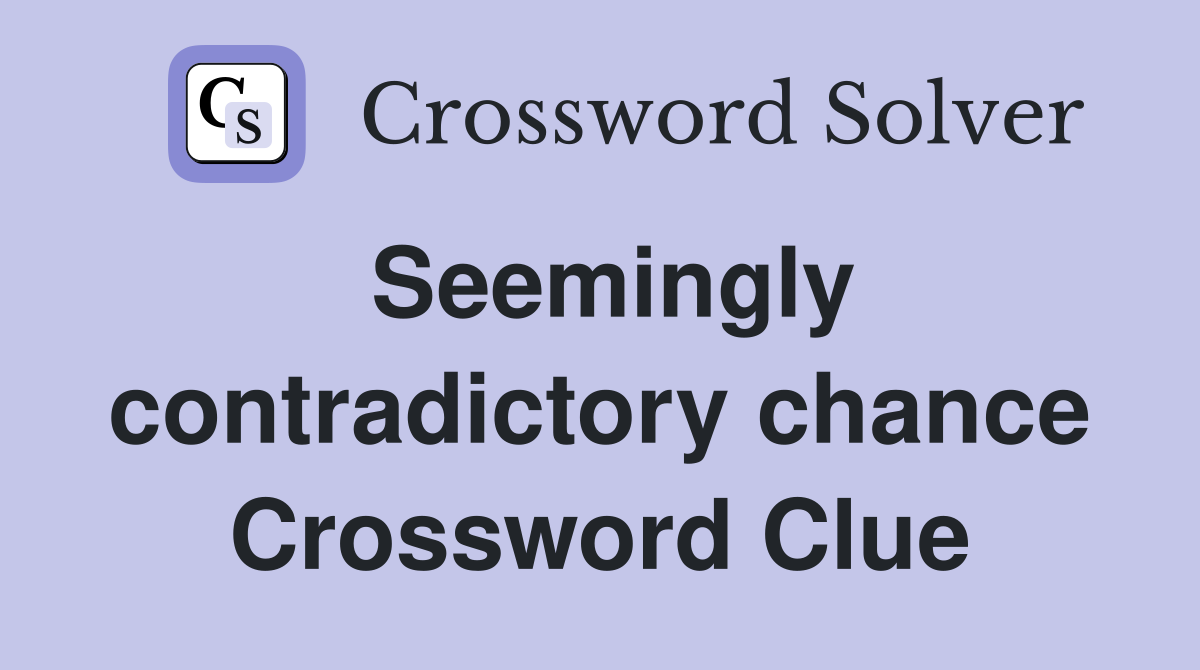 Seemingly contradictory chance Crossword Clue