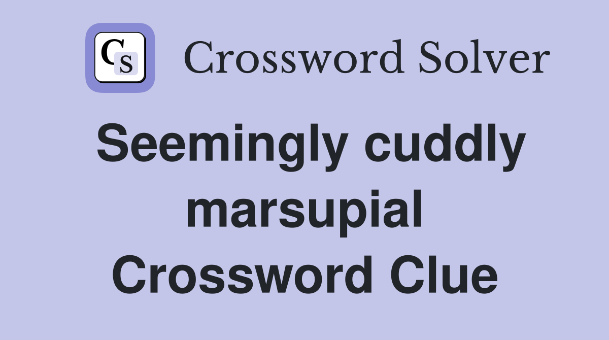 Seemingly cuddly marsupial Crossword Clue