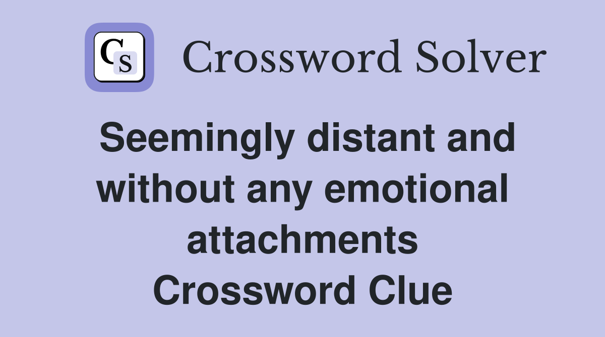 Seemingly distant and without any emotional attachments Crossword Clue
