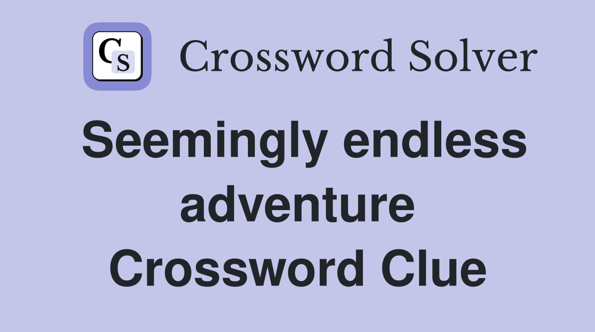 Seemingly endless adventure Crossword Clue