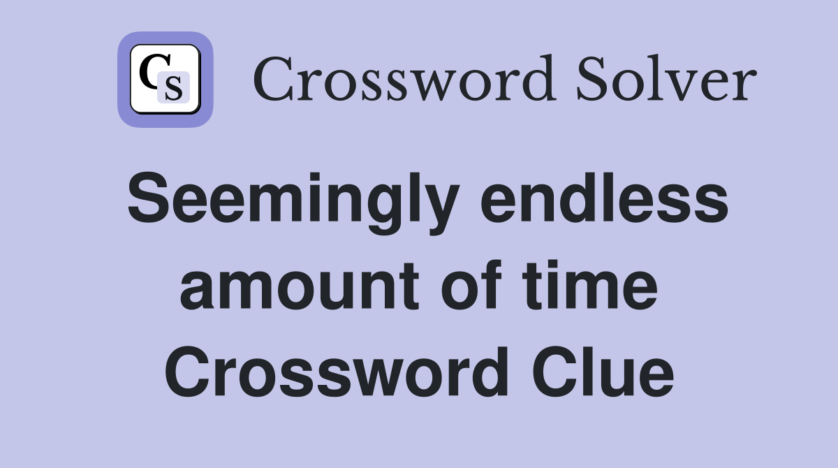Seemingly endless amount of time Crossword Clue