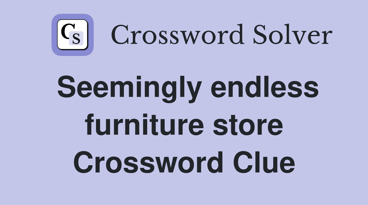 Seemingly endless furniture store Crossword Clue