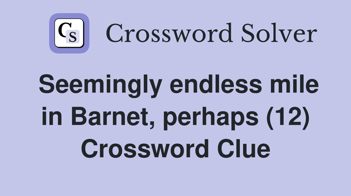 Seemingly endless mile in Barnet, perhaps (12) Crossword Clue