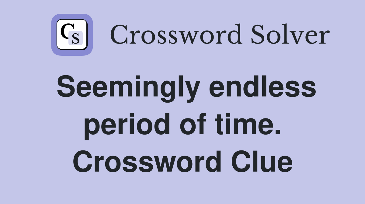 Seemingly endless period of time. Crossword Clue